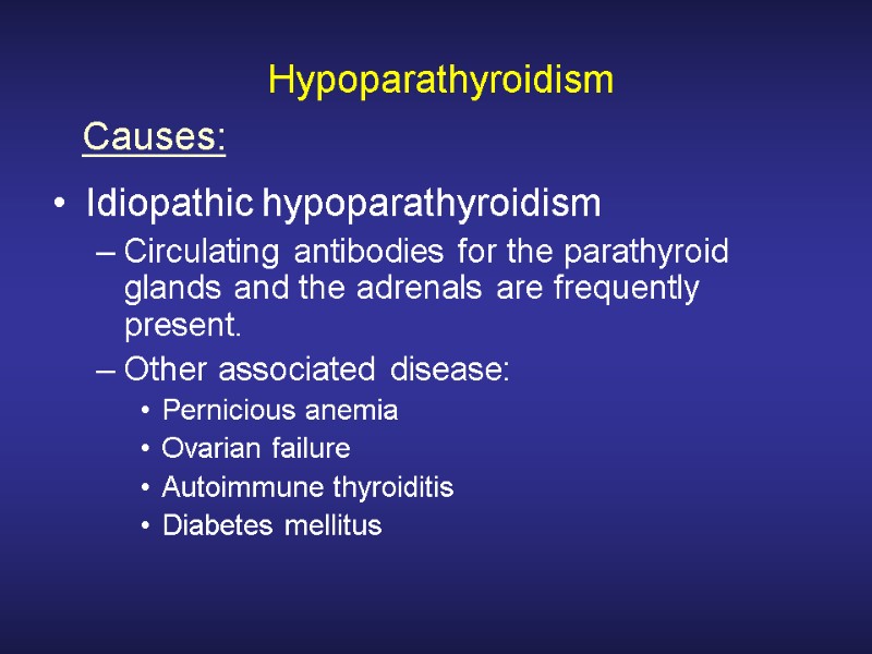 Hypoparathyroidism Idiopathic hypoparathyroidism Circulating antibodies for the parathyroid glands and the adrenals are frequently